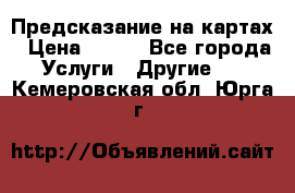 Предсказание на картах › Цена ­ 200 - Все города Услуги » Другие   . Кемеровская обл.,Юрга г.